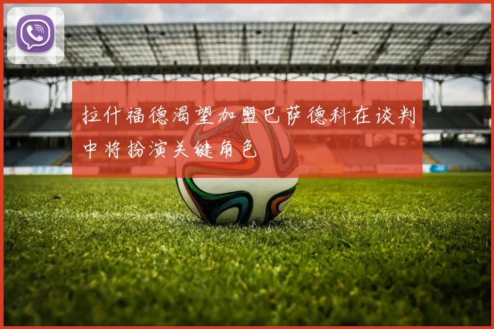 拉什福德渴望加盟巴萨德科在谈判中将扮演关键角色