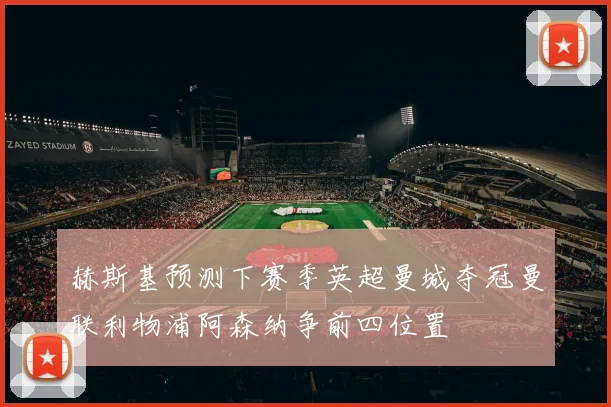 赫斯基预测下赛季英超曼城夺冠曼联利物浦阿森纳争前四位置